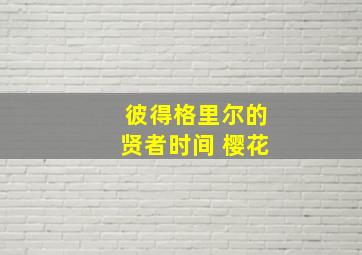 彼得格里尔的贤者时间 樱花